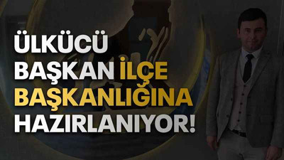 Ülkücü başkan ilçe başkanlığına hazırlanıyor!